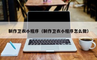 靖江制作卫衣小程序（制作卫衣小程序怎么做）
