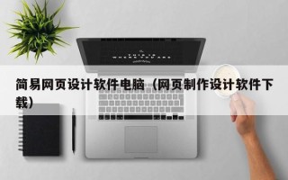 靖江简易网页设计软件电脑（网页制作设计软件下载）